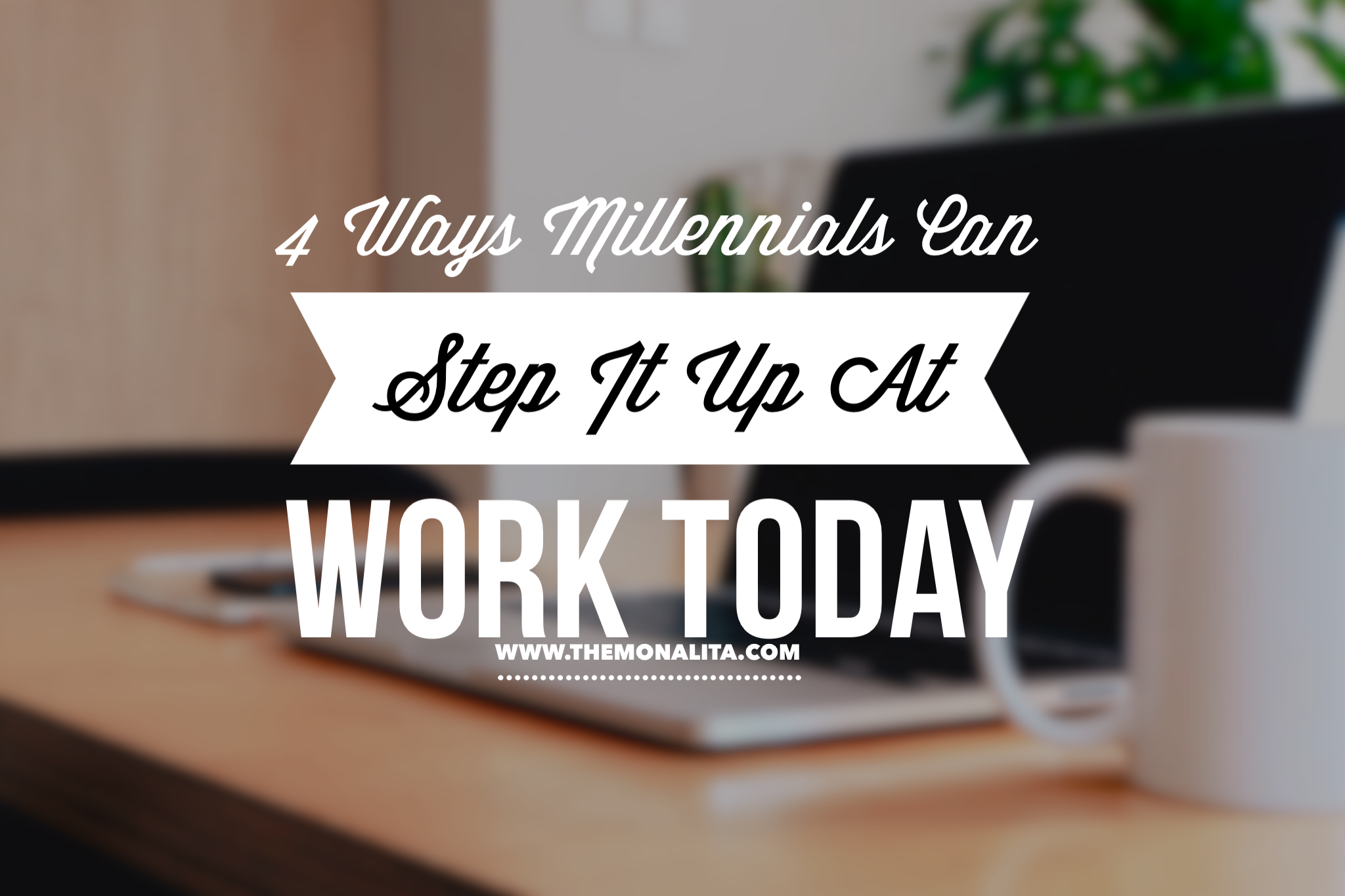 4 ways millennials can step it up at work today